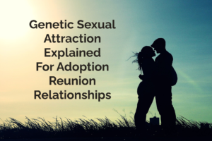 Genetic Sexual Attraction Explained for Adoption Reunion Relationships