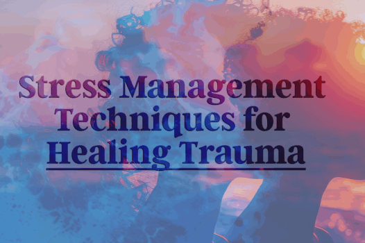 Stress Management Techniques for Healing Trauma