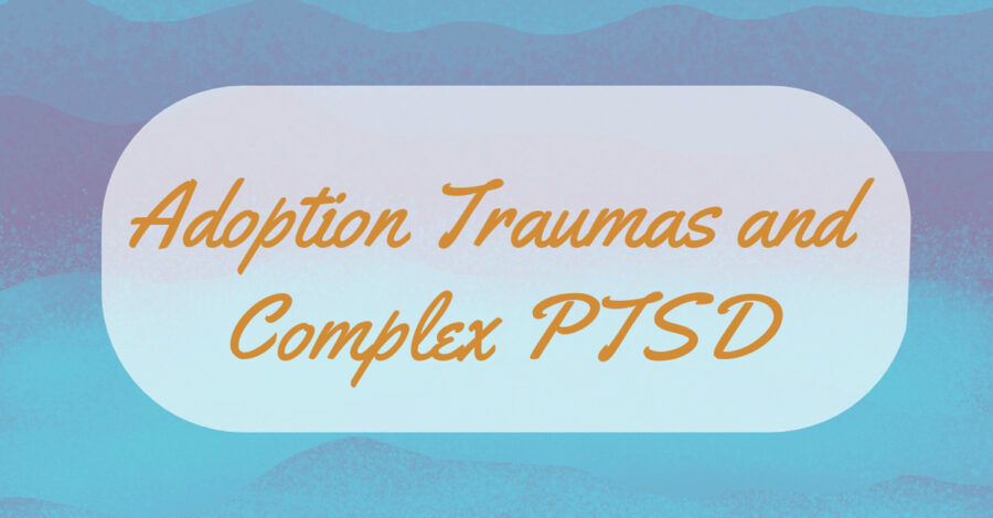 Adoption Traumas and Complex PTSD